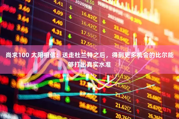 尚求100 太阳相信：送走杜兰特之后，得到更多机会的比尔能够打出真实水准