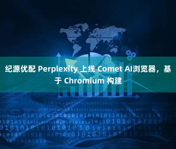 纪源优配 Perplexity 上线 Comet AI浏览器，基于 Chromium 构建