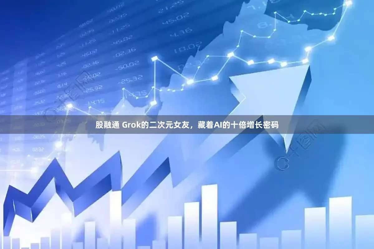股融通 Grok的二次元女友，藏着AI的十倍增长密码