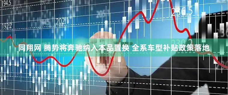 同翔网 腾势将奔驰纳入本品置换 全系车型补贴政策落地