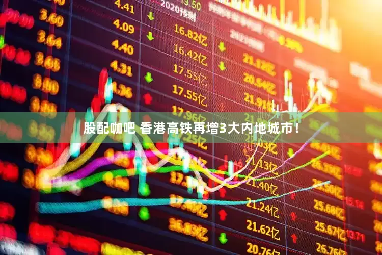 股配咖吧 香港高铁再增3大内地城市！